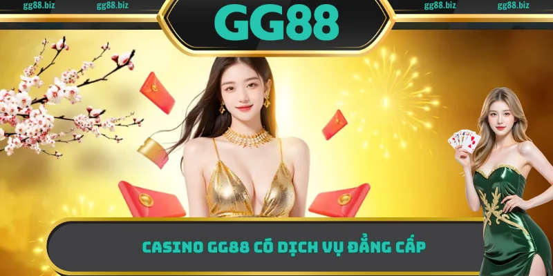 Casino GG88 có dịch vụ đẳng cấp