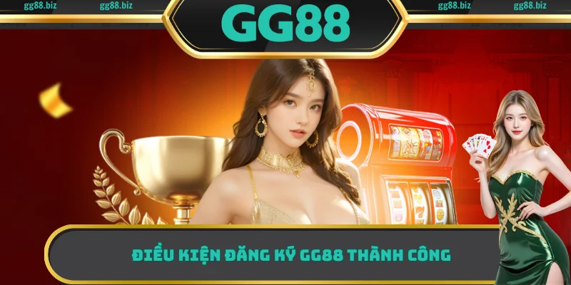 Điều kiện đăng ký GG88 thành công 