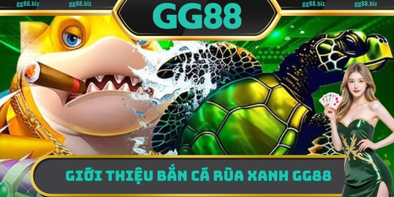 Giới thiệu bắn cá rùa xanh GG88
