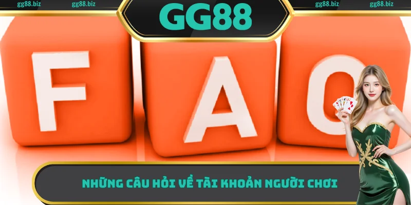 Những câu hỏi về tài khoản người chơi