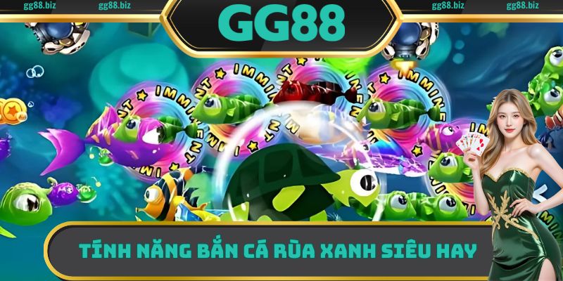 Tính năng bắn cá rùa xanh siêu hay